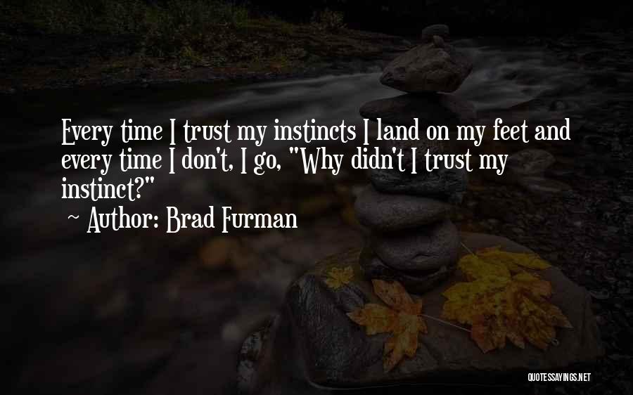 Brad Furman Quotes: Every Time I Trust My Instincts I Land On My Feet And Every Time I Don't, I Go, Why Didn't