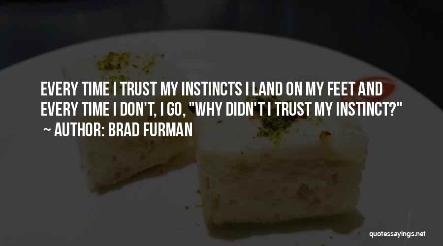 Brad Furman Quotes: Every Time I Trust My Instincts I Land On My Feet And Every Time I Don't, I Go, Why Didn't