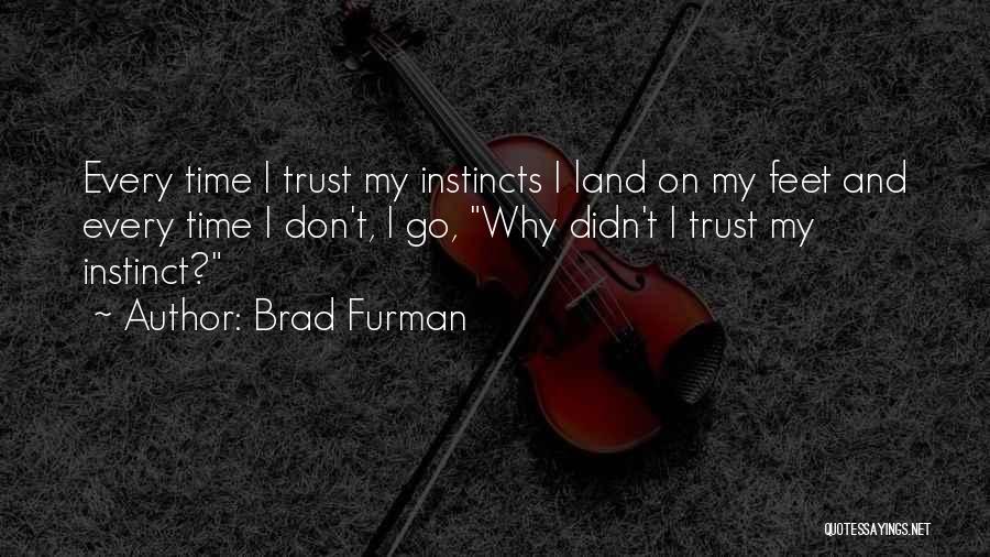 Brad Furman Quotes: Every Time I Trust My Instincts I Land On My Feet And Every Time I Don't, I Go, Why Didn't