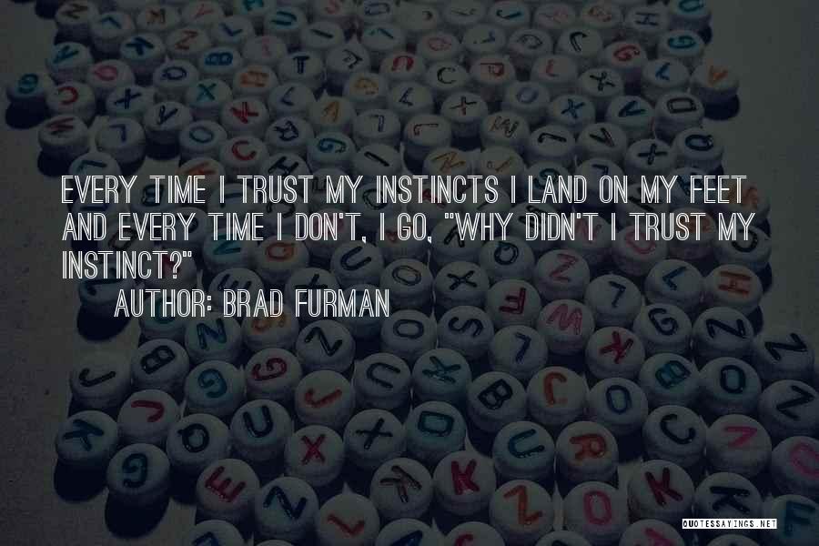 Brad Furman Quotes: Every Time I Trust My Instincts I Land On My Feet And Every Time I Don't, I Go, Why Didn't