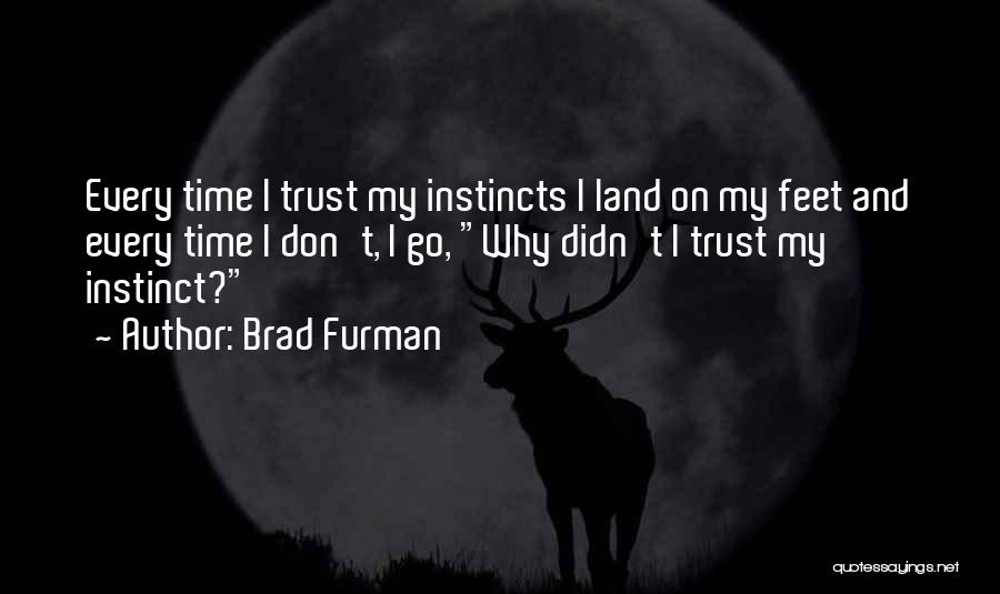 Brad Furman Quotes: Every Time I Trust My Instincts I Land On My Feet And Every Time I Don't, I Go, Why Didn't