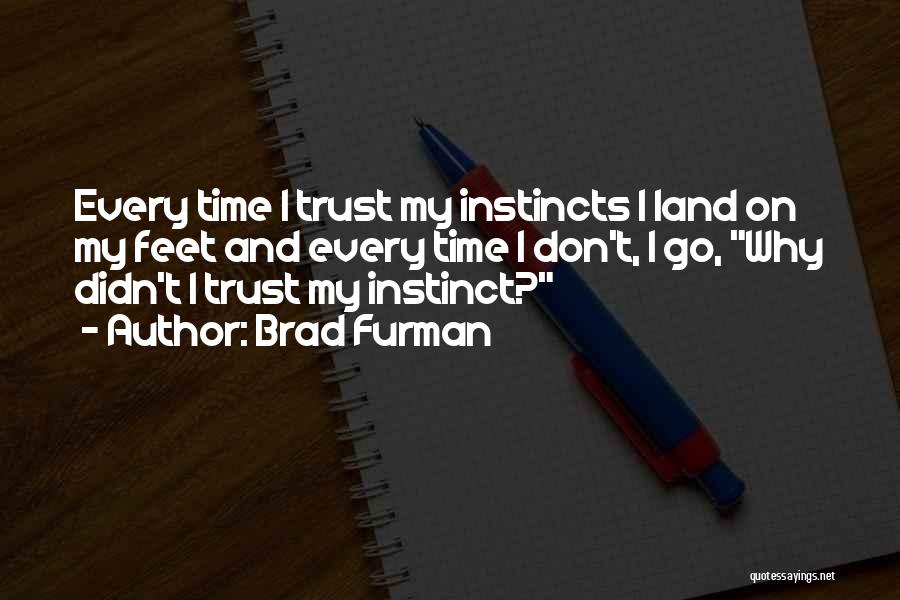 Brad Furman Quotes: Every Time I Trust My Instincts I Land On My Feet And Every Time I Don't, I Go, Why Didn't