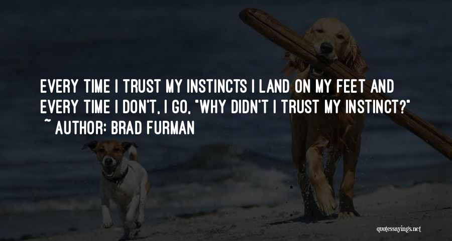 Brad Furman Quotes: Every Time I Trust My Instincts I Land On My Feet And Every Time I Don't, I Go, Why Didn't