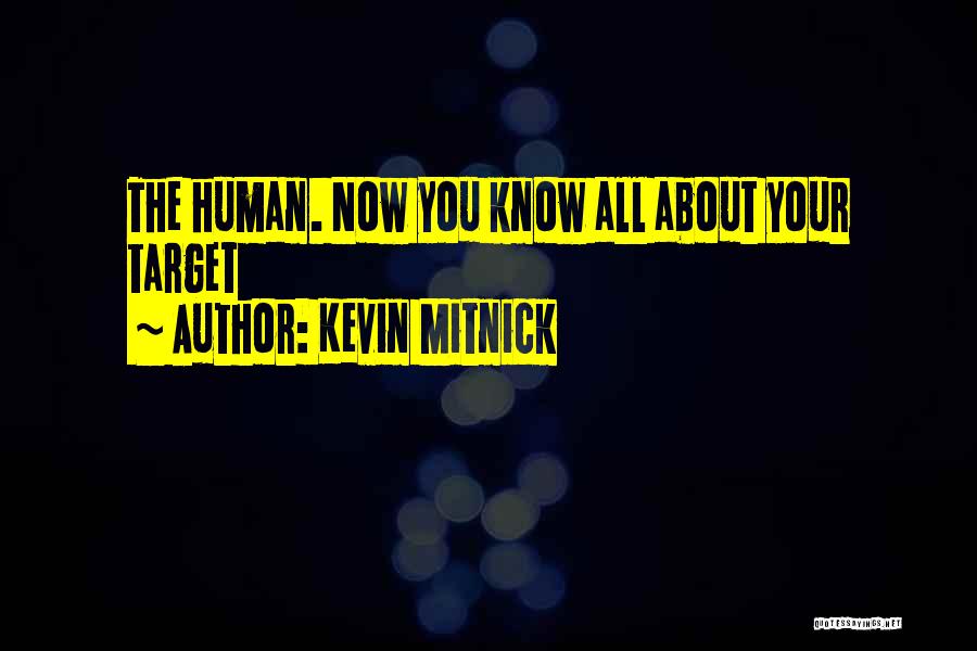 Kevin Mitnick Quotes: The Human. Now You Know All About Your Target