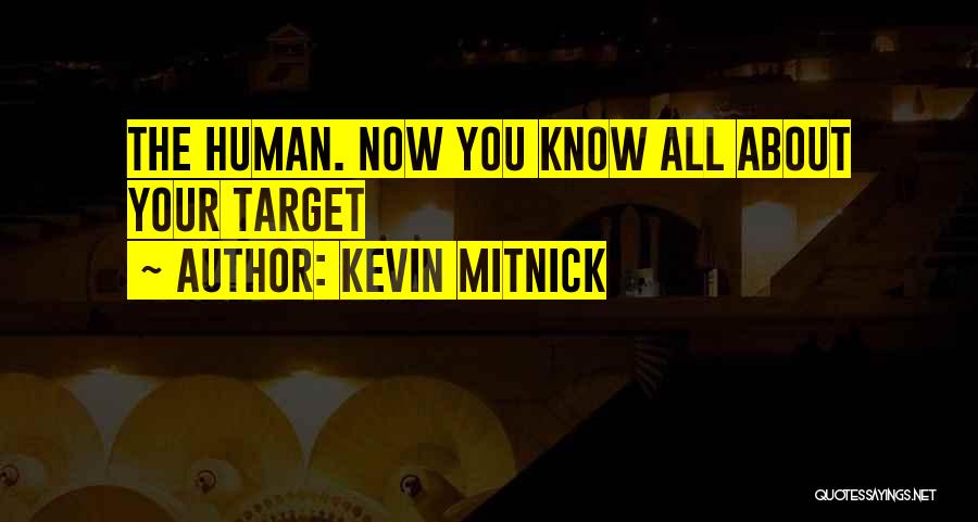 Kevin Mitnick Quotes: The Human. Now You Know All About Your Target