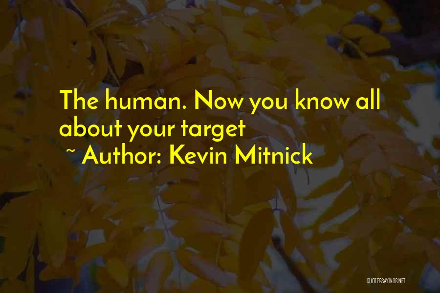 Kevin Mitnick Quotes: The Human. Now You Know All About Your Target