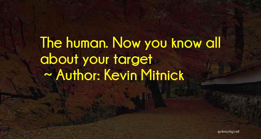 Kevin Mitnick Quotes: The Human. Now You Know All About Your Target