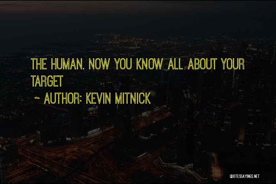Kevin Mitnick Quotes: The Human. Now You Know All About Your Target