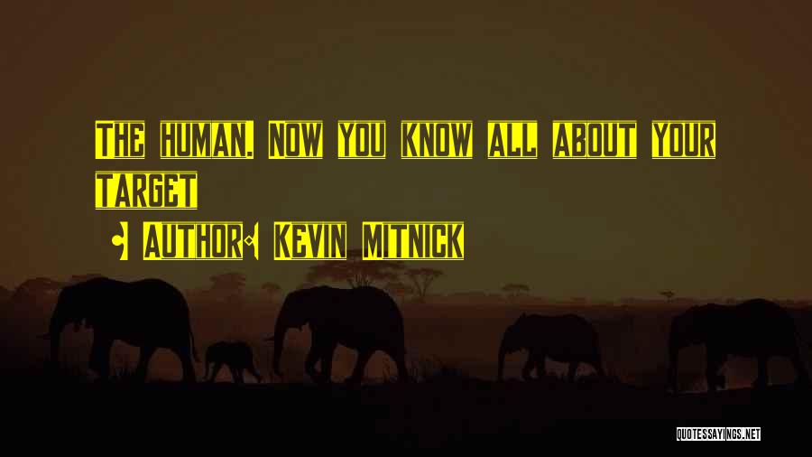 Kevin Mitnick Quotes: The Human. Now You Know All About Your Target