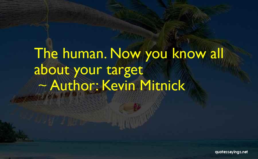 Kevin Mitnick Quotes: The Human. Now You Know All About Your Target