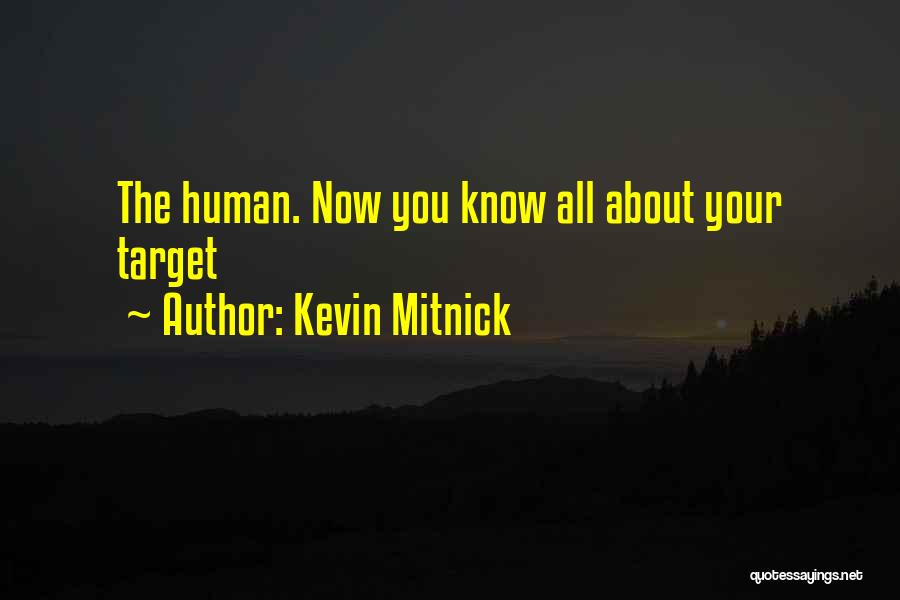Kevin Mitnick Quotes: The Human. Now You Know All About Your Target