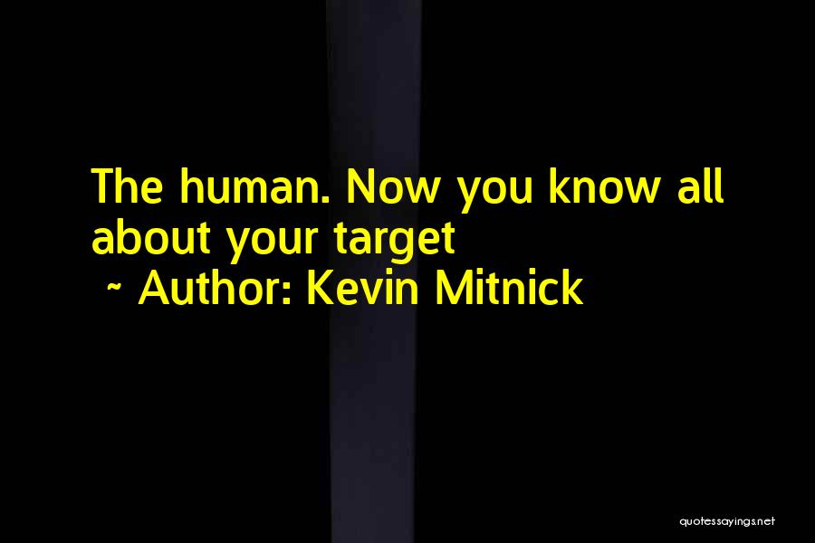 Kevin Mitnick Quotes: The Human. Now You Know All About Your Target