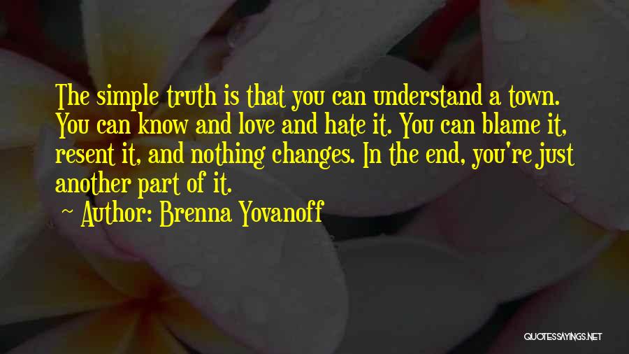 Brenna Yovanoff Quotes: The Simple Truth Is That You Can Understand A Town. You Can Know And Love And Hate It. You Can