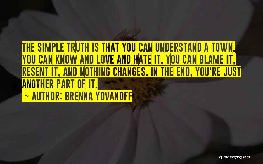 Brenna Yovanoff Quotes: The Simple Truth Is That You Can Understand A Town. You Can Know And Love And Hate It. You Can