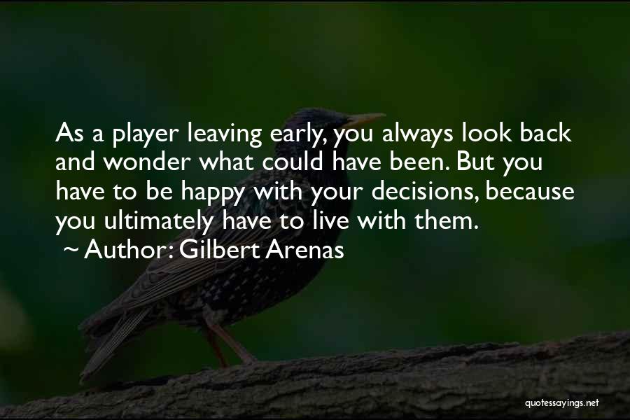 Gilbert Arenas Quotes: As A Player Leaving Early, You Always Look Back And Wonder What Could Have Been. But You Have To Be