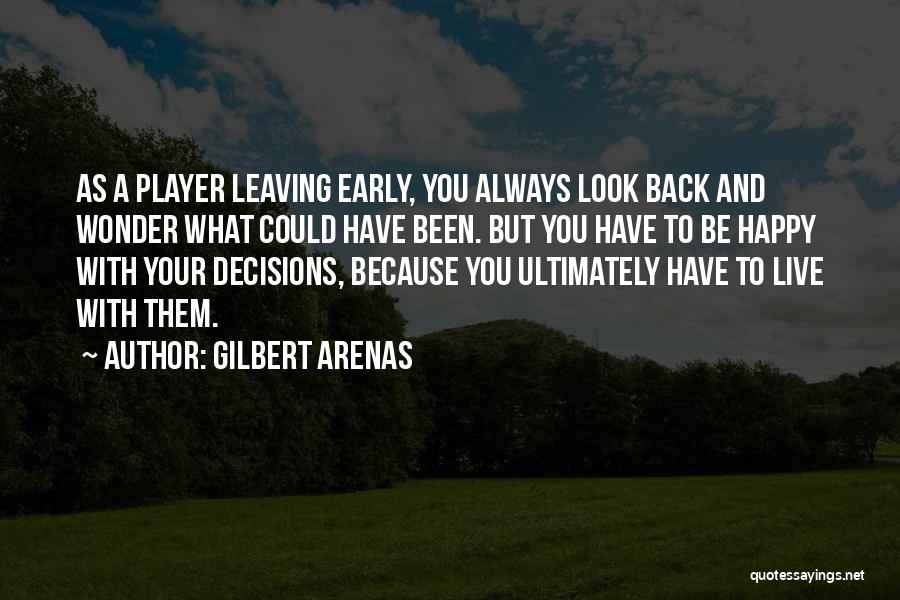Gilbert Arenas Quotes: As A Player Leaving Early, You Always Look Back And Wonder What Could Have Been. But You Have To Be