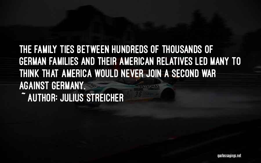 Julius Streicher Quotes: The Family Ties Between Hundreds Of Thousands Of German Families And Their American Relatives Led Many To Think That America