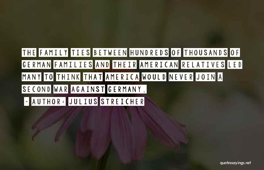 Julius Streicher Quotes: The Family Ties Between Hundreds Of Thousands Of German Families And Their American Relatives Led Many To Think That America