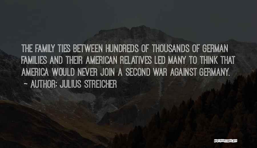 Julius Streicher Quotes: The Family Ties Between Hundreds Of Thousands Of German Families And Their American Relatives Led Many To Think That America