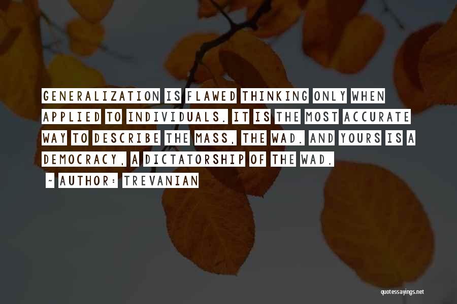Trevanian Quotes: Generalization Is Flawed Thinking Only When Applied To Individuals. It Is The Most Accurate Way To Describe The Mass, The