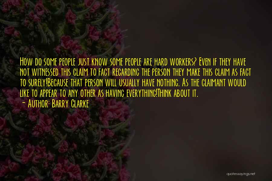 Barry Clarke Quotes: How Do Some People Just Know Some People Are Hard Workers? Even If They Have Not Witnessed This Claim To