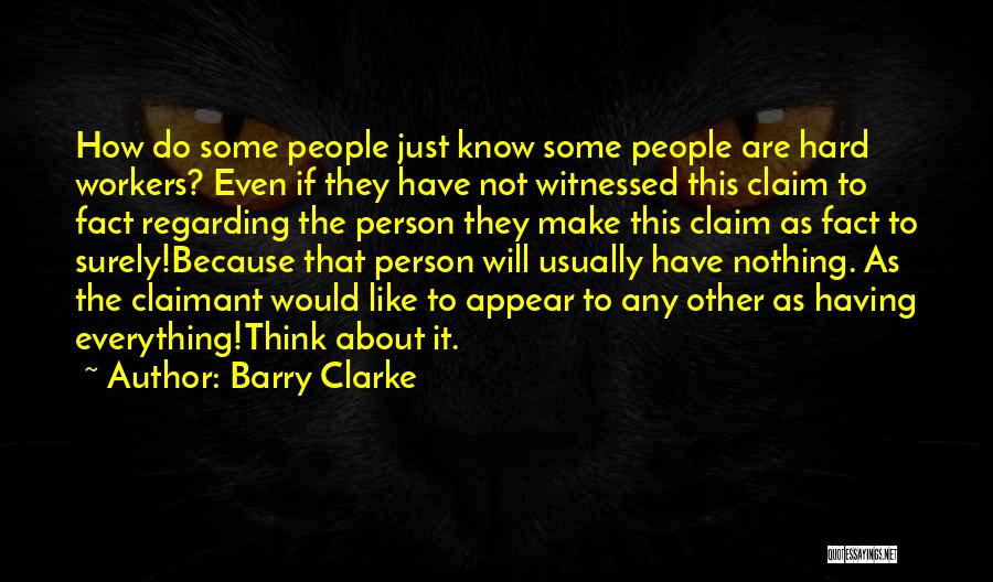 Barry Clarke Quotes: How Do Some People Just Know Some People Are Hard Workers? Even If They Have Not Witnessed This Claim To