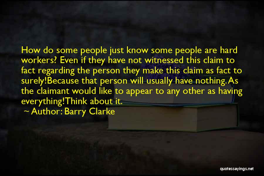 Barry Clarke Quotes: How Do Some People Just Know Some People Are Hard Workers? Even If They Have Not Witnessed This Claim To