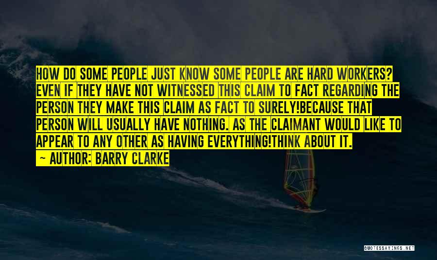 Barry Clarke Quotes: How Do Some People Just Know Some People Are Hard Workers? Even If They Have Not Witnessed This Claim To