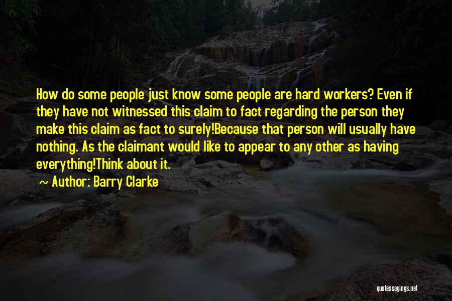 Barry Clarke Quotes: How Do Some People Just Know Some People Are Hard Workers? Even If They Have Not Witnessed This Claim To
