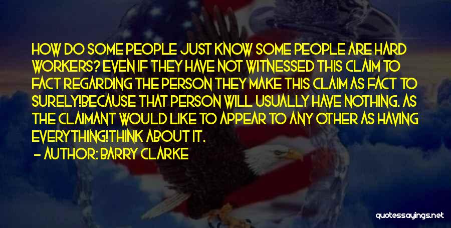 Barry Clarke Quotes: How Do Some People Just Know Some People Are Hard Workers? Even If They Have Not Witnessed This Claim To