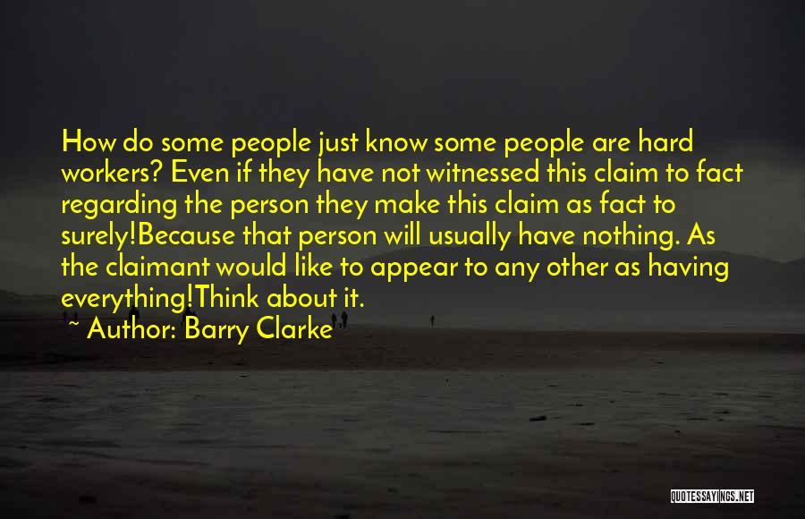 Barry Clarke Quotes: How Do Some People Just Know Some People Are Hard Workers? Even If They Have Not Witnessed This Claim To