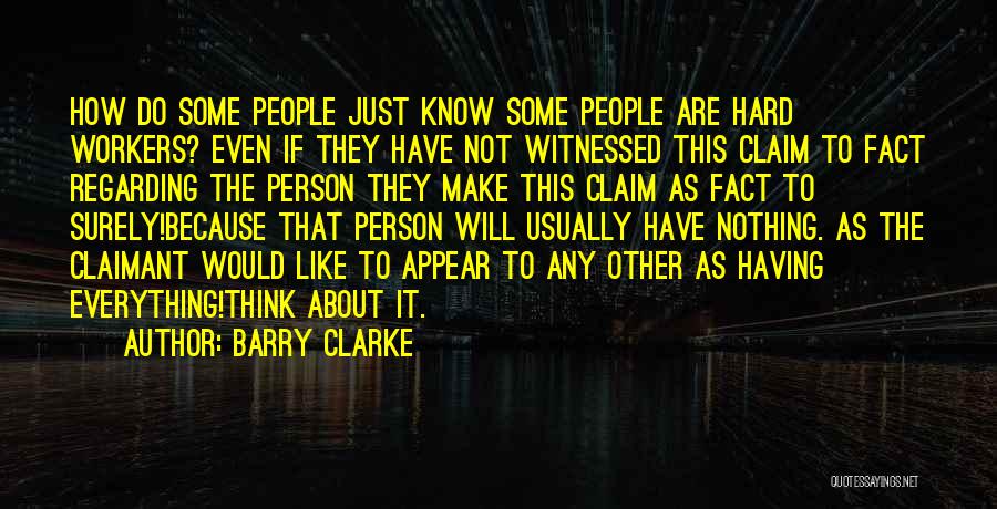 Barry Clarke Quotes: How Do Some People Just Know Some People Are Hard Workers? Even If They Have Not Witnessed This Claim To