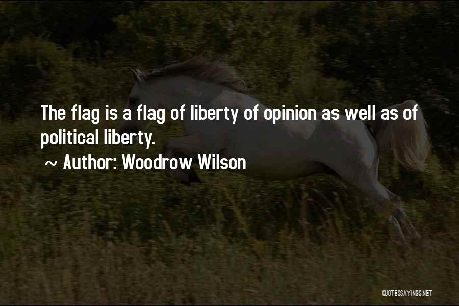 Woodrow Wilson Quotes: The Flag Is A Flag Of Liberty Of Opinion As Well As Of Political Liberty.