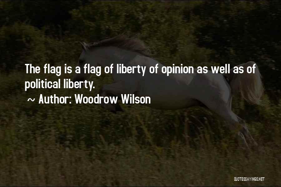 Woodrow Wilson Quotes: The Flag Is A Flag Of Liberty Of Opinion As Well As Of Political Liberty.