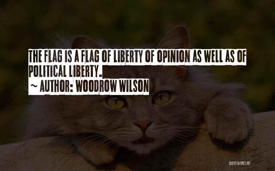 Woodrow Wilson Quotes: The Flag Is A Flag Of Liberty Of Opinion As Well As Of Political Liberty.