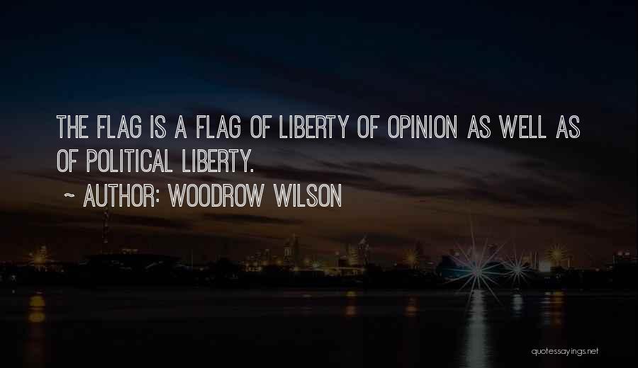 Woodrow Wilson Quotes: The Flag Is A Flag Of Liberty Of Opinion As Well As Of Political Liberty.