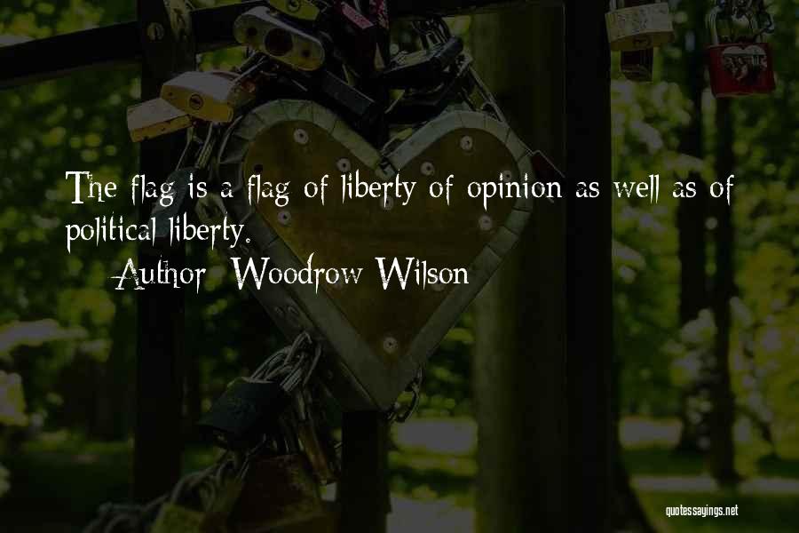 Woodrow Wilson Quotes: The Flag Is A Flag Of Liberty Of Opinion As Well As Of Political Liberty.