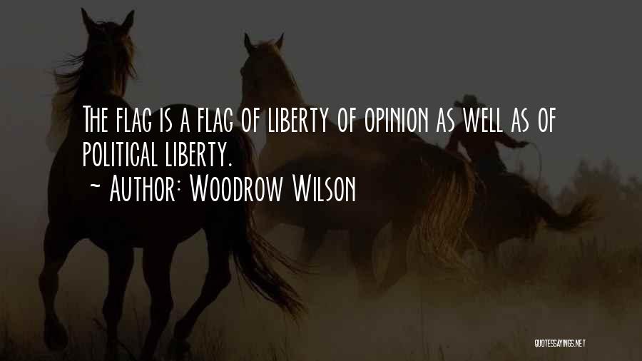 Woodrow Wilson Quotes: The Flag Is A Flag Of Liberty Of Opinion As Well As Of Political Liberty.