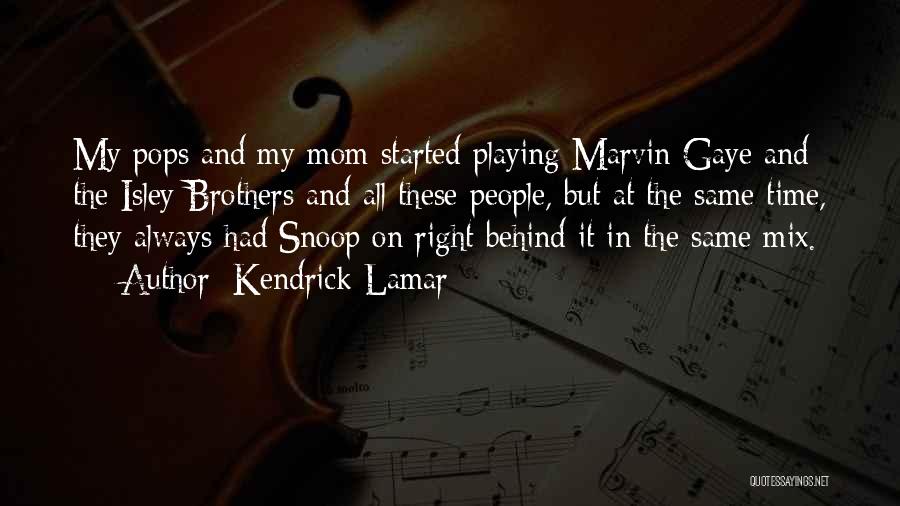 Kendrick Lamar Quotes: My Pops And My Mom Started Playing Marvin Gaye And The Isley Brothers And All These People, But At The