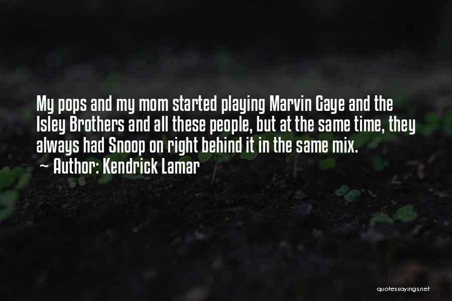 Kendrick Lamar Quotes: My Pops And My Mom Started Playing Marvin Gaye And The Isley Brothers And All These People, But At The