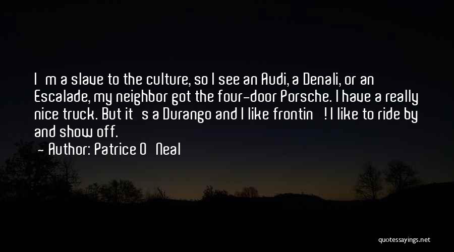 Patrice O'Neal Quotes: I'm A Slave To The Culture, So I See An Audi, A Denali, Or An Escalade, My Neighbor Got The