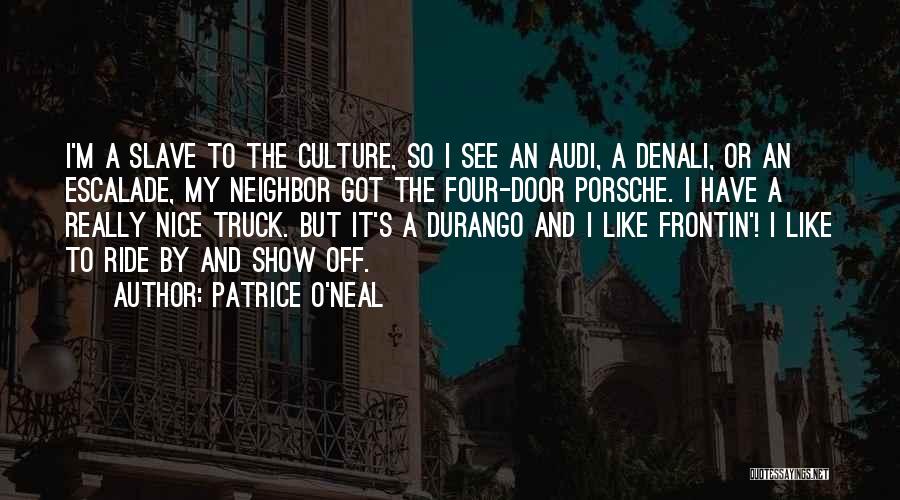 Patrice O'Neal Quotes: I'm A Slave To The Culture, So I See An Audi, A Denali, Or An Escalade, My Neighbor Got The