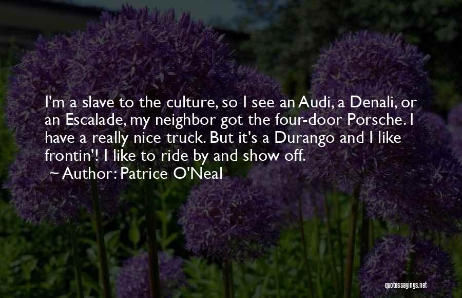 Patrice O'Neal Quotes: I'm A Slave To The Culture, So I See An Audi, A Denali, Or An Escalade, My Neighbor Got The