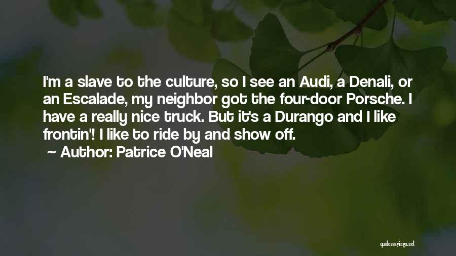 Patrice O'Neal Quotes: I'm A Slave To The Culture, So I See An Audi, A Denali, Or An Escalade, My Neighbor Got The