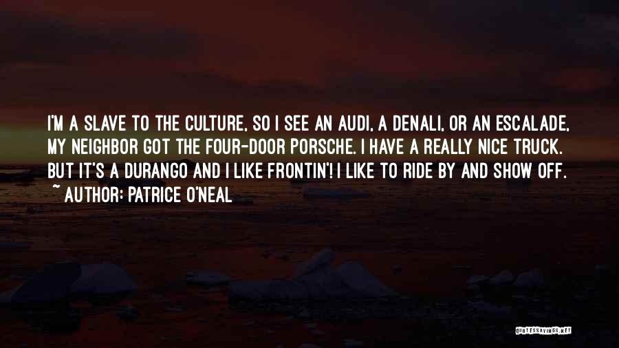 Patrice O'Neal Quotes: I'm A Slave To The Culture, So I See An Audi, A Denali, Or An Escalade, My Neighbor Got The