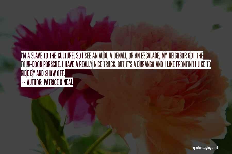 Patrice O'Neal Quotes: I'm A Slave To The Culture, So I See An Audi, A Denali, Or An Escalade, My Neighbor Got The