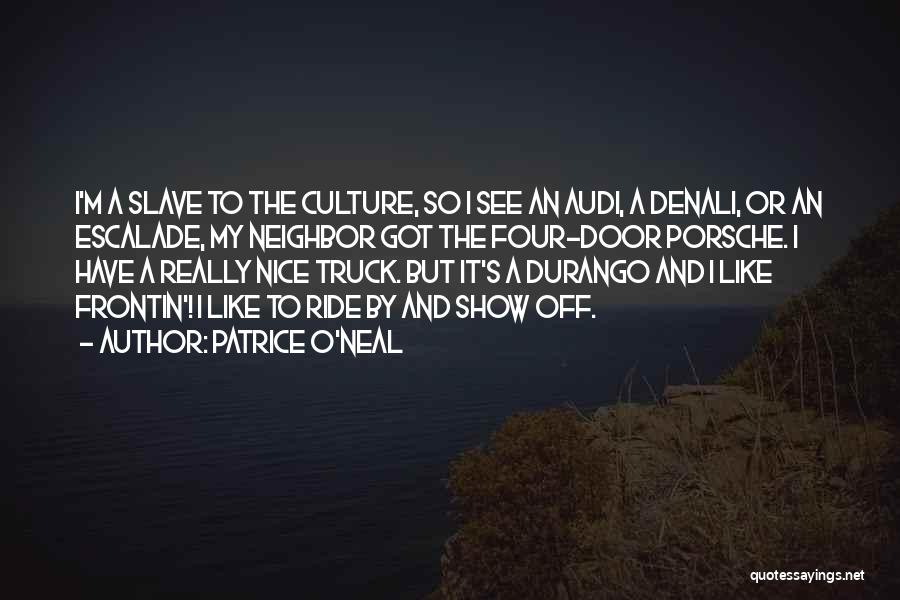 Patrice O'Neal Quotes: I'm A Slave To The Culture, So I See An Audi, A Denali, Or An Escalade, My Neighbor Got The