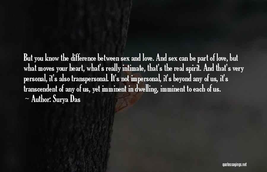 Surya Das Quotes: But You Know The Difference Between Sex And Love. And Sex Can Be Part Of Love, But What Moves Your