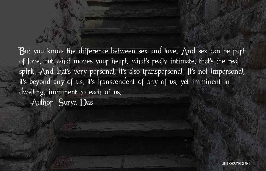Surya Das Quotes: But You Know The Difference Between Sex And Love. And Sex Can Be Part Of Love, But What Moves Your