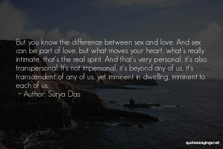 Surya Das Quotes: But You Know The Difference Between Sex And Love. And Sex Can Be Part Of Love, But What Moves Your